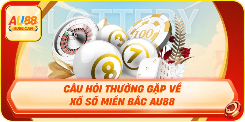 Câu hỏi thường gặp về Xổ Số Miền Bắc AU88